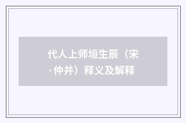 代人上师垣生辰（宋·仲并）释义及解释
