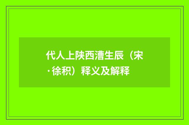 代人上陕西漕生辰（宋·徐积）释义及解释