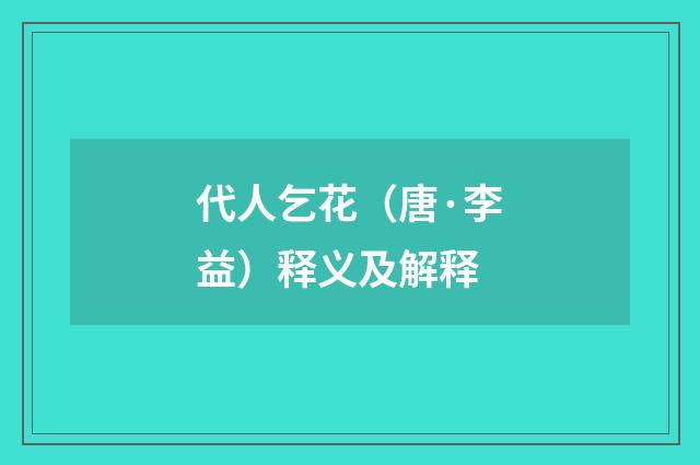 代人乞花（唐·李益）释义及解释