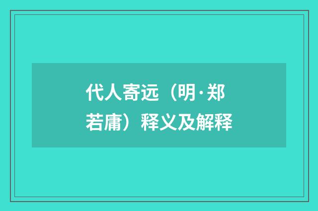 代人寄远（明·郑若庸）释义及解释