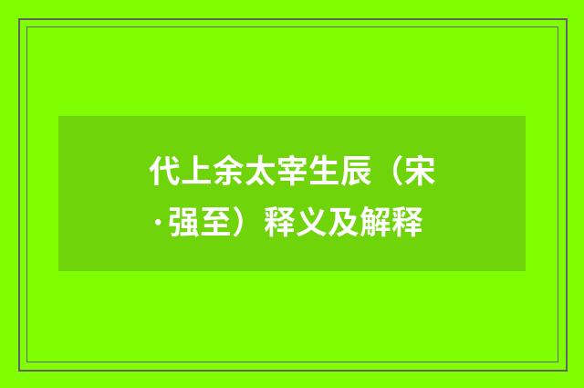代上余太宰生辰（宋·强至）释义及解释