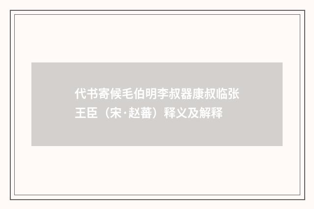代书寄候毛伯明李叔器康叔临张王臣（宋·赵蕃）释义及解释
