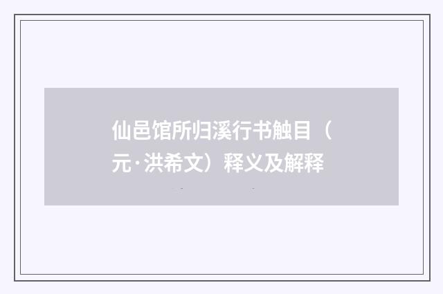 仙邑馆所归溪行书触目（元·洪希文）释义及解释
