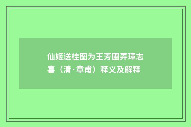 仙姬送桂图为王芳圃弄璋志喜（清·章甫）释义及解释