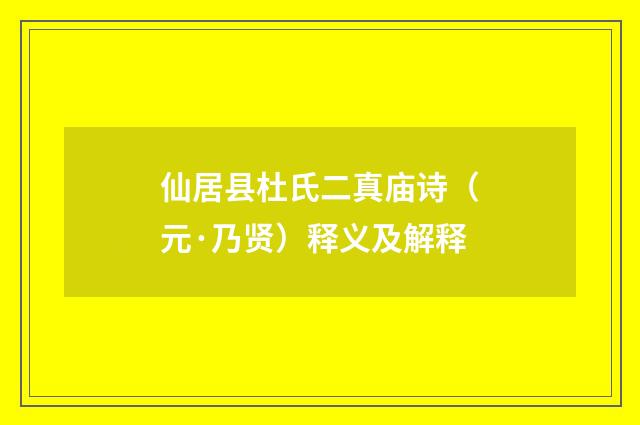 仙居县杜氏二真庙诗（元·乃贤）释义及解释