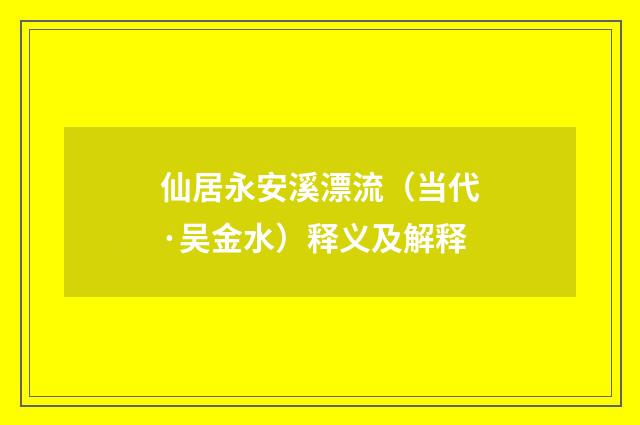 仙居永安溪漂流（当代·吴金水）释义及解释
