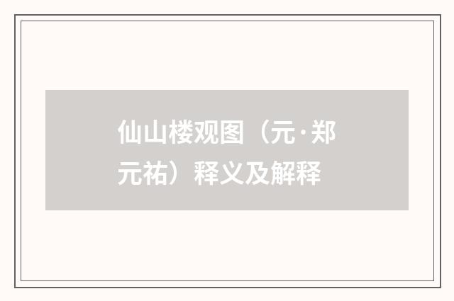 仙山楼观图（元·郑元祐）释义及解释