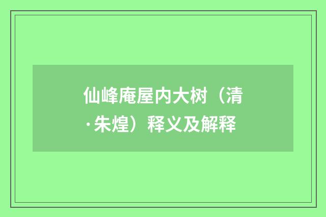 仙峰庵屋内大树（清·朱煌）释义及解释