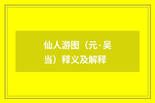 仙人游图（元·吴当）释义及解释