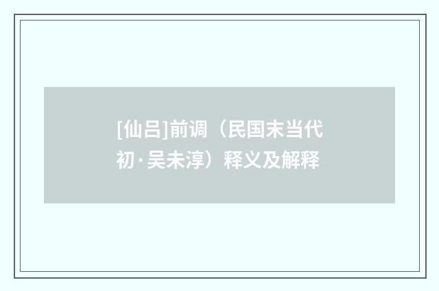 [仙吕]前调（民国末当代初·吴未淳）释义及解释