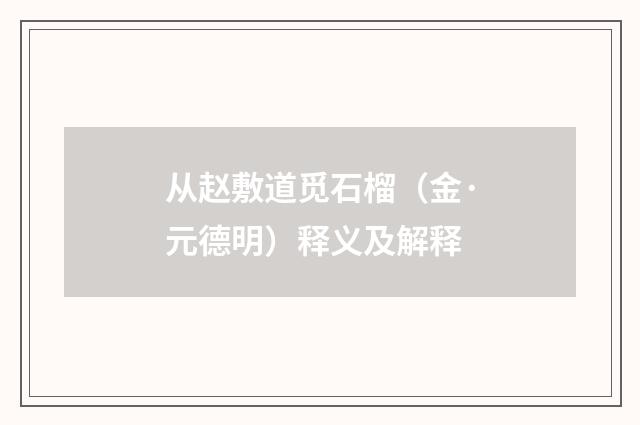 从赵敷道觅石榴（金·元德明）释义及解释