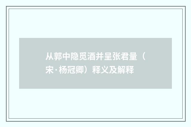 从郭中隐觅酒并呈张君量（宋·杨冠卿）释义及解释