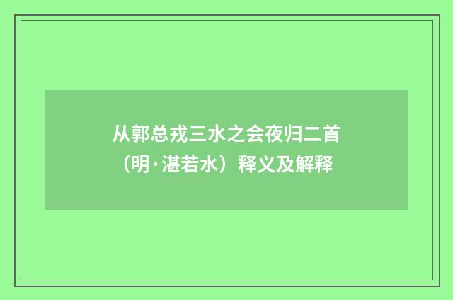 从郭总戎三水之会夜归二首（明·湛若水）释义及解释