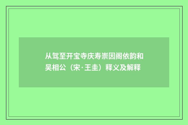 从驾至开宝寺庆寿崇因阁依韵和吴相公（宋·王圭）释义及解释