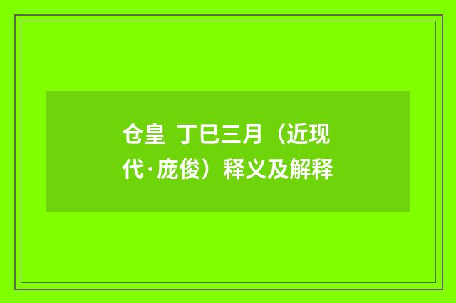 仓皇 丁巳三月（近现代·庞俊）释义及解释