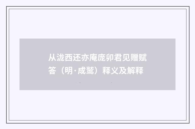 从泷西还亦庵庞卯君见赠赋答（明·成鹫）释义及解释