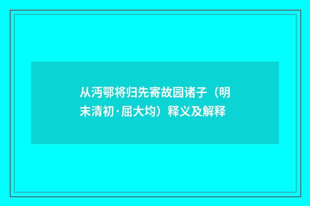 从沔鄂将归先寄故园诸子（明末清初·屈大均）释义及解释