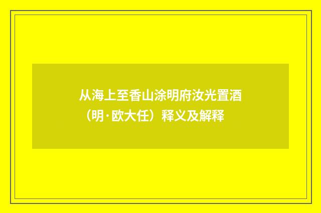 从海上至香山涂明府汝光置酒（明·欧大任）释义及解释