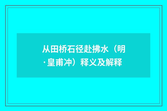 从田桥石径赴拂水（明·皇甫冲）释义及解释