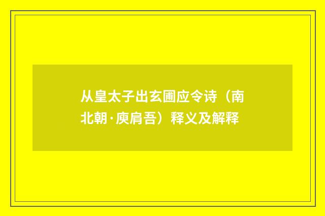 从皇太子出玄圃应令诗（南北朝·庾肩吾）释义及解释