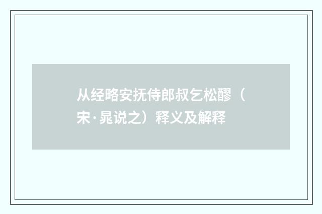 从经略安抚侍郎叔乞松醪（宋·晁说之）释义及解释
