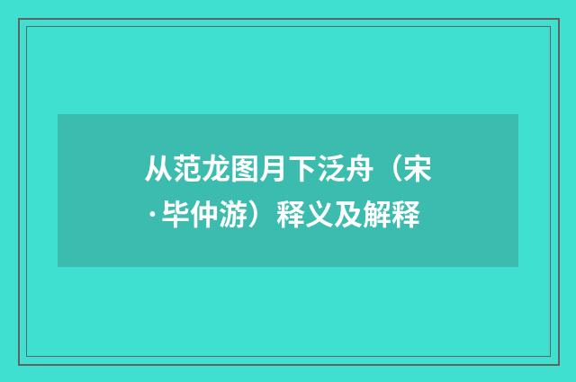 从范龙图月下泛舟（宋·毕仲游）释义及解释