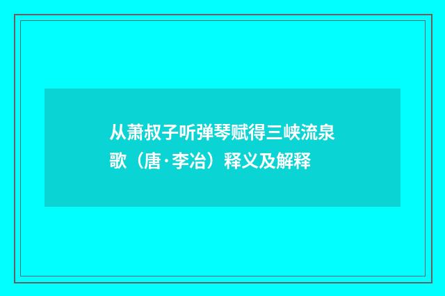 从萧叔子听弹琴赋得三峡流泉歌（唐·李冶）释义及解释