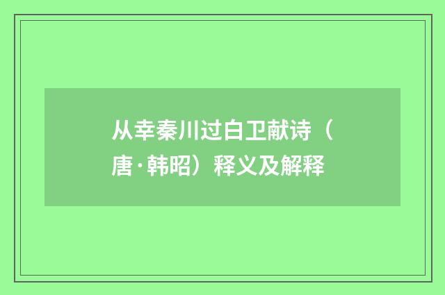 从幸秦川过白卫献诗（唐·韩昭）释义及解释
