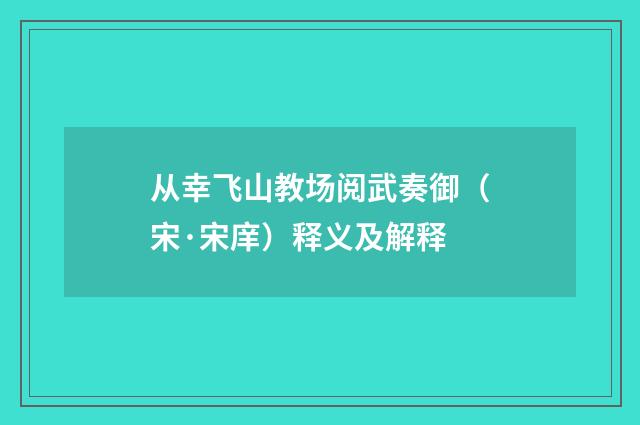 从幸飞山教场阅武奏御（宋·宋庠）释义及解释