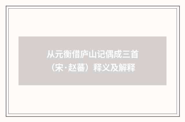 从元衡借庐山记偶成三首（宋·赵蕃）释义及解释