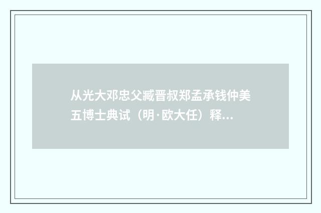 从光大邓忠父臧晋叔郑孟承钱仲美五博士典试（明·欧大任）释义及解释