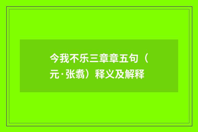 今我不乐三章章五句（元·张翥）释义及解释