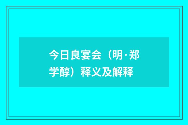 今日良宴会（明·郑学醇）释义及解释