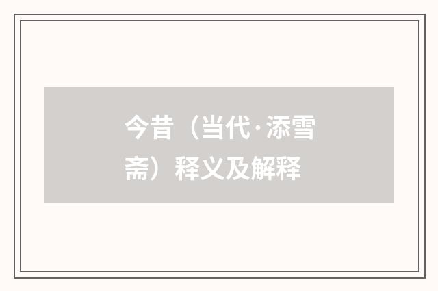 今昔（当代·添雪斋）释义及解释