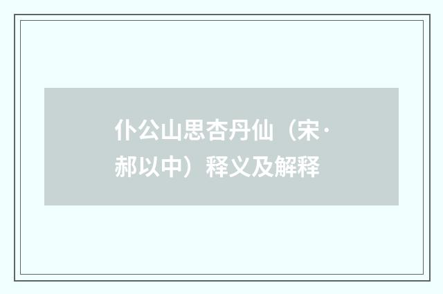 仆公山思杏丹仙（宋·郝以中）释义及解释