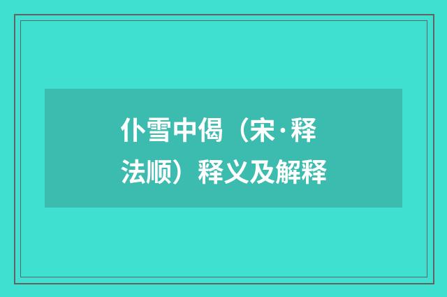 仆雪中偈（宋·释法顺）释义及解释