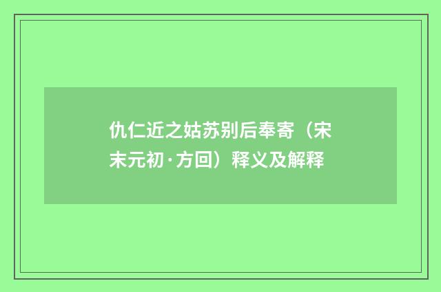 仇仁近之姑苏别后奉寄（宋末元初·方回）释义及解释