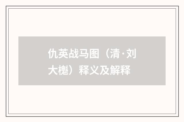 仇英战马图（清·刘大櫆）释义及解释