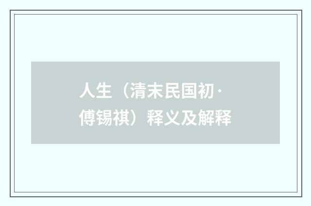 人生（清末民国初·傅锡祺）释义及解释