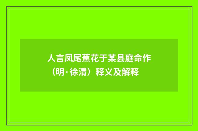 人言凤尾蕉花于某县庭命作（明·徐渭）释义及解释