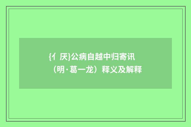 {亻厌}公病自越中归寄讯（明·葛一龙）释义及解释