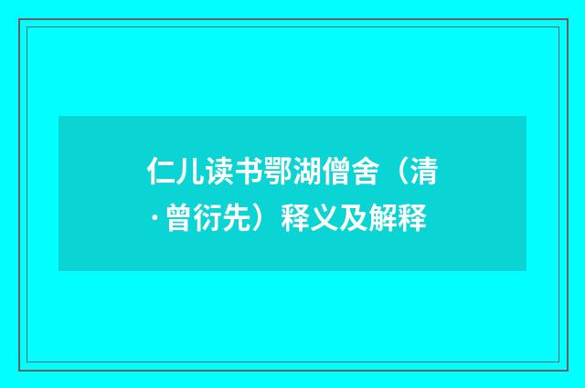 仁儿读书鄂湖僧舍（清·曾衍先）释义及解释