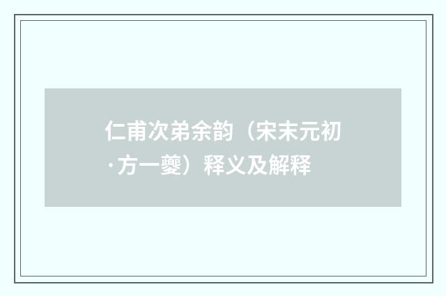 仁甫次弟余韵（宋末元初·方一夔）释义及解释
