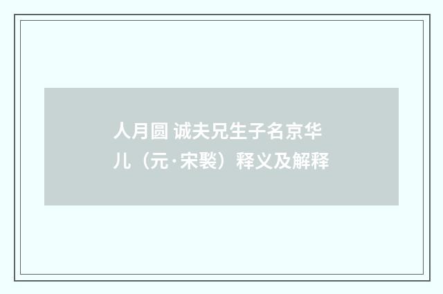 人月圆 诚夫兄生子名京华儿（元·宋褧）释义及解释