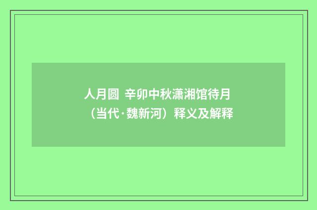 人月圆 辛卯中秋潇湘馆待月（当代·魏新河）释义及解释