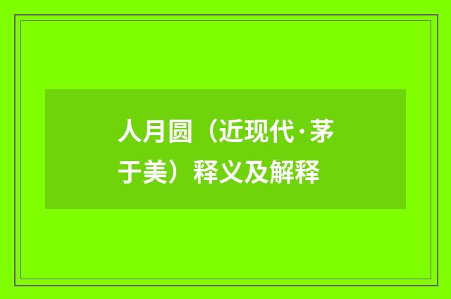 人月圆（近现代·茅于美）释义及解释