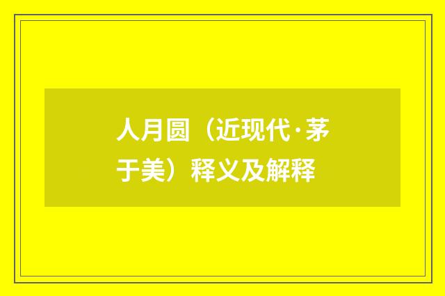 人月圆（近现代·茅于美）释义及解释