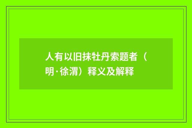 人有以旧抹牡丹索题者（明·徐渭）释义及解释