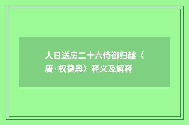 人日送房二十六侍御归越（唐·权德舆）释义及解释