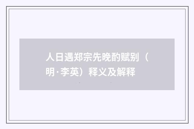 人日遇郑宗先晚酌赋别（明·李英）释义及解释